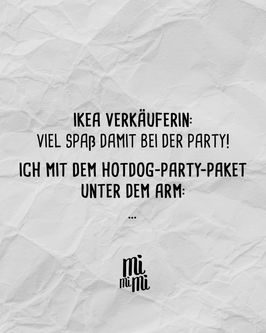 IKEA Verkäuferin: Viel Spaß damit bei der Party! Ich mit dem Hotdog-Party-Paket unter dem Arm: …