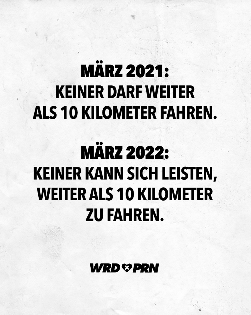 März 2021: Keiner darf weiter als 10 Kilometer fahren. März 2022: Keiner kann sich leisten, weiter als 10 Kilometer zu fahren.