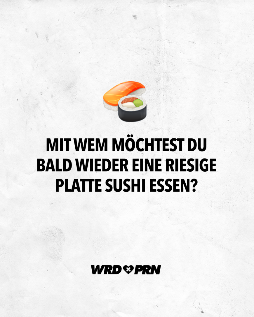 Mit wem möchtest du bald wieder eine riesige Platte Sushi essen?