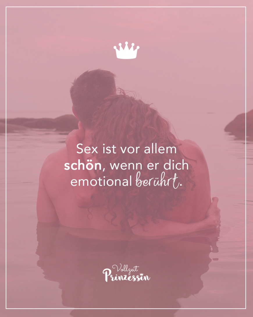 Sex ist vor allem schön, wenn er dich emotional berührt.