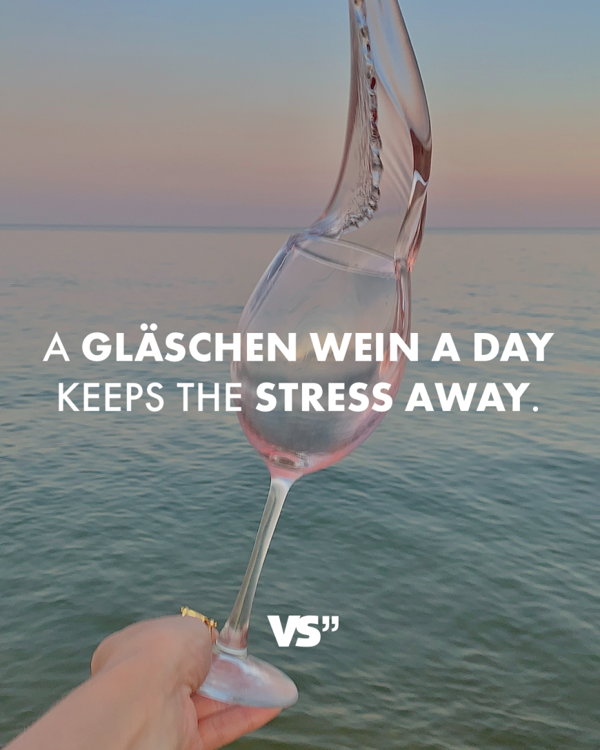 A Gläschen Wein a day keeps the stress away.