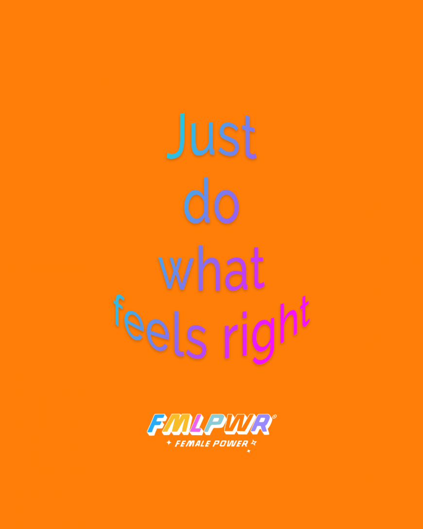 Just do what feels right.