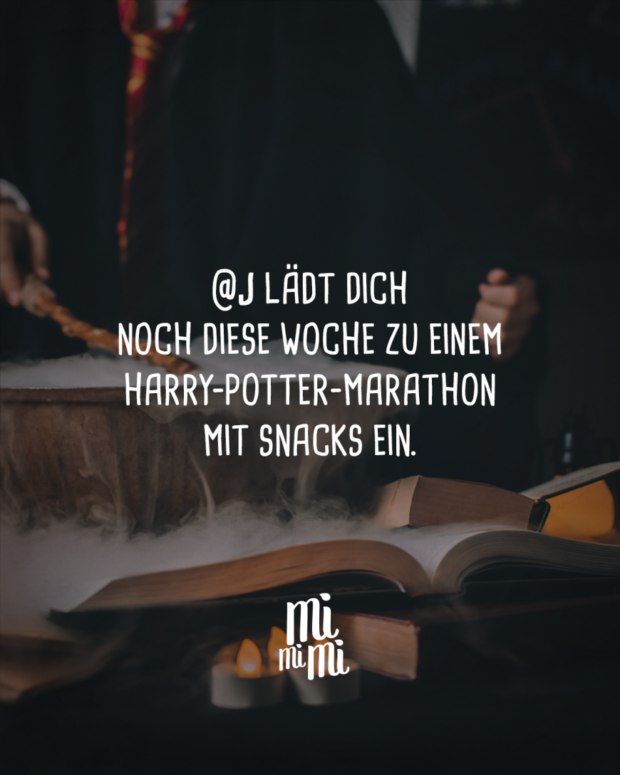 @J lädt dich noch diese Woche zu einem Harry-Potter-Marathon mit Snacks ein.