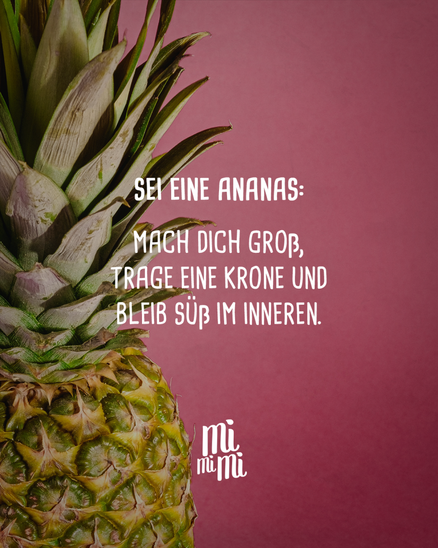 Sei eine Ananas: Mach dich groß, trage eine Krone und bleib süß im Inneren.