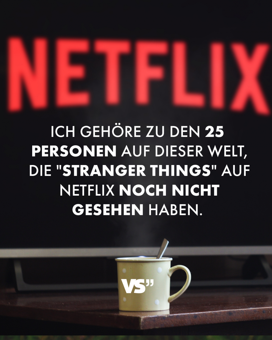 Ich gehöre zu den 25 Personen auf dieser Welt, die Stranger Things auf Netflix noch nicht gesehen haben.