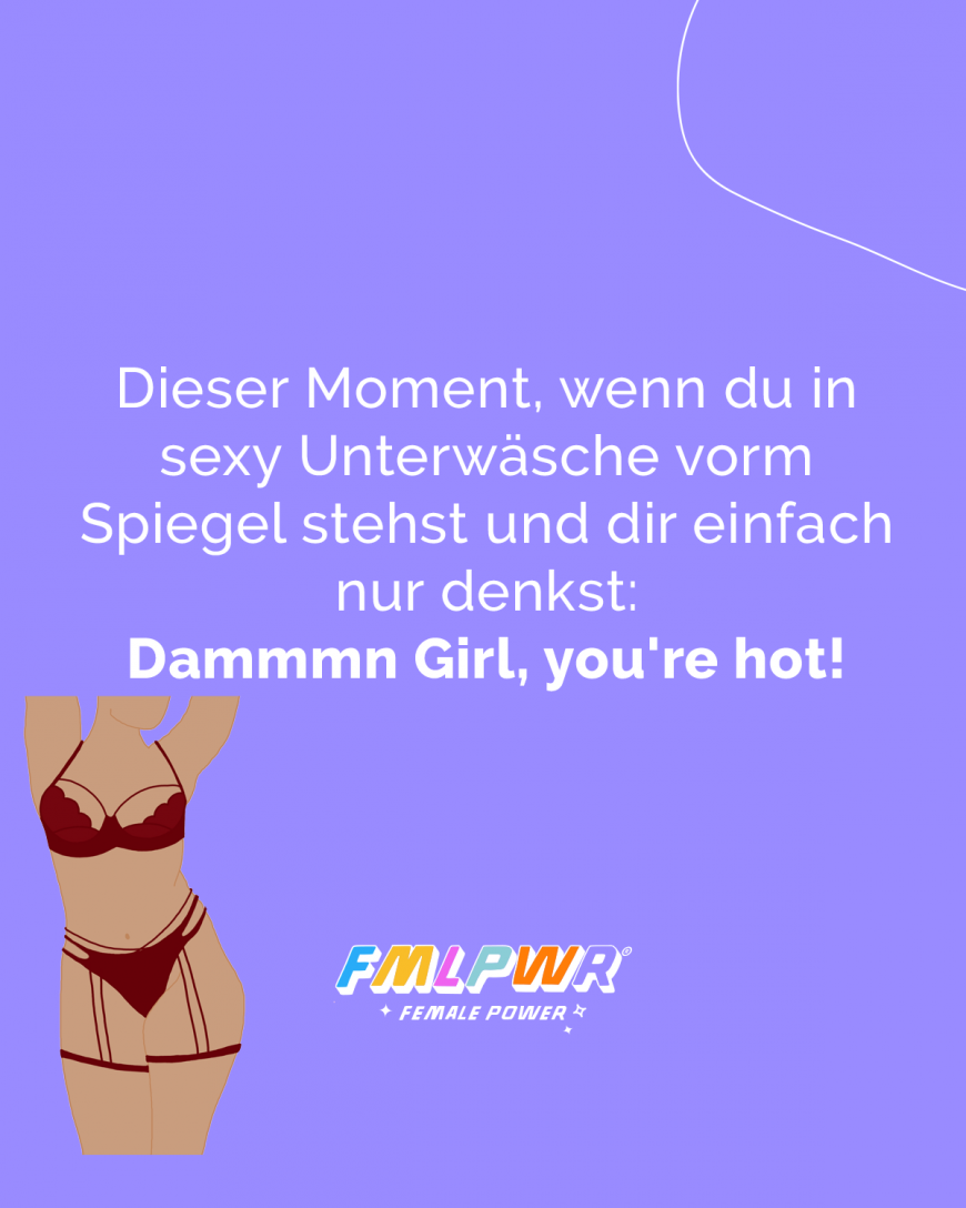 Dieser Moment, wenn du in sexy Unterwäsche vorm Spiegel stehst und dir einfach nur denkst: Dammmn Girl, you're hot!