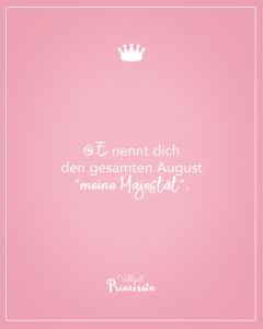 @E nennt dich den gesamten August lang "meine Majestät".@E nennt dich den gesamten August lang "meine Majestät".