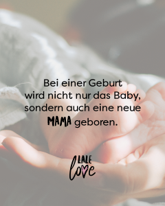 Bei einer Geburt wird nicht nur das Baby, sondern auch eine neue Mama geboren.