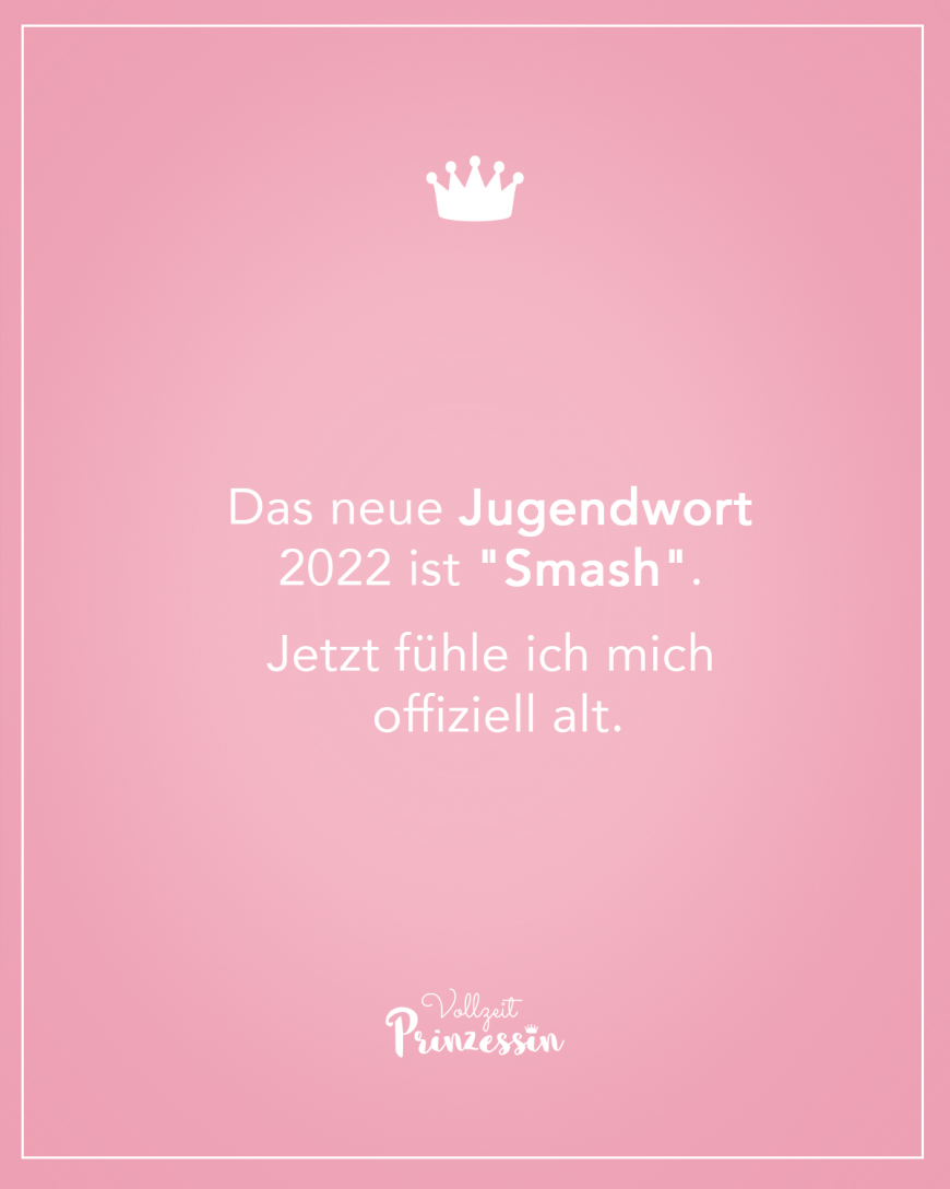 Das neue Jugendwort 2022 ist *Smash*. Jetzt fühle ich mich offiziell alt.