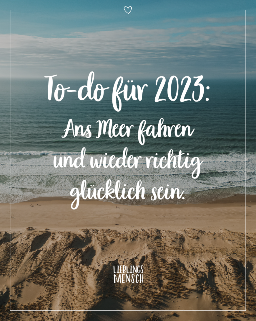 To-do für 2023: Ans Meer fahren und wieder richtig glücklich sein.
