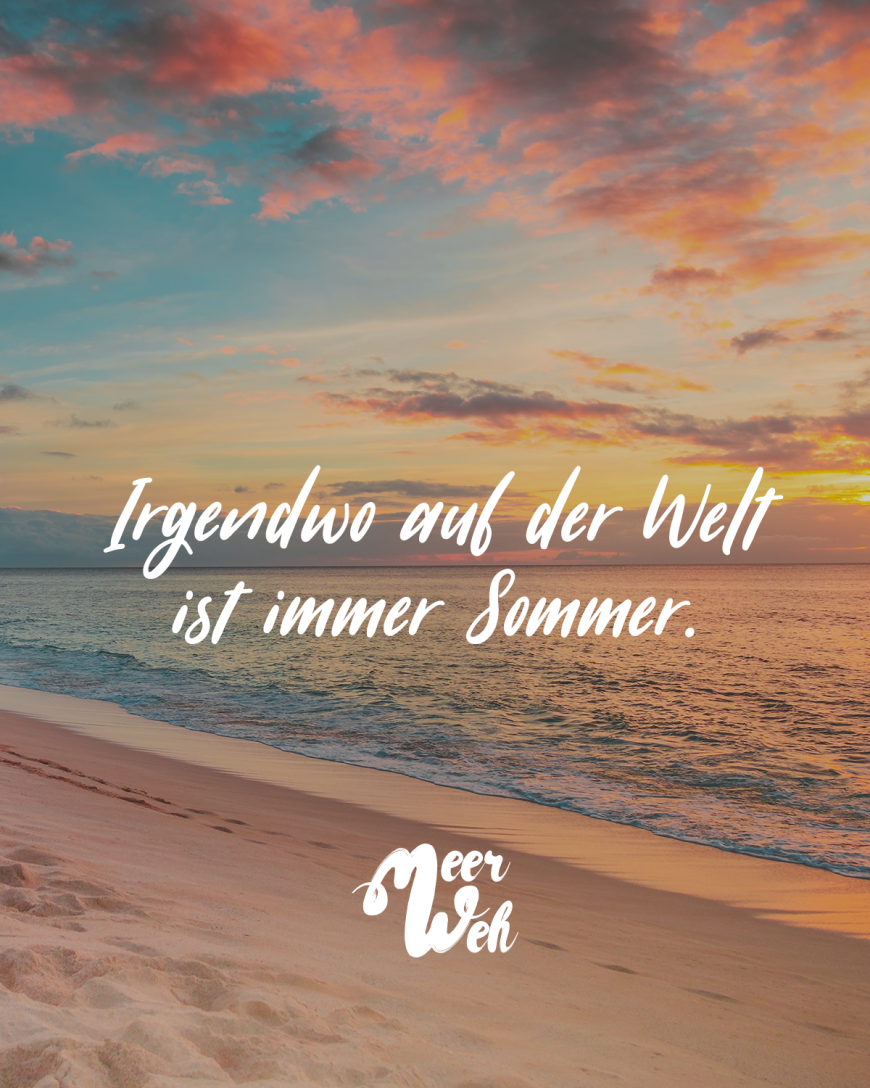 Irgendwo auf der Welt ist immer Sommer.