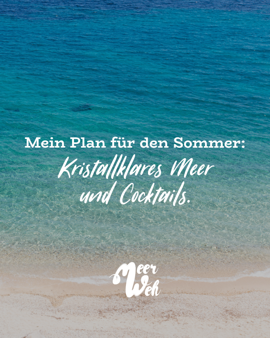 Mein Plan für den Sommer: Kristallklares Meer und Cocktails.