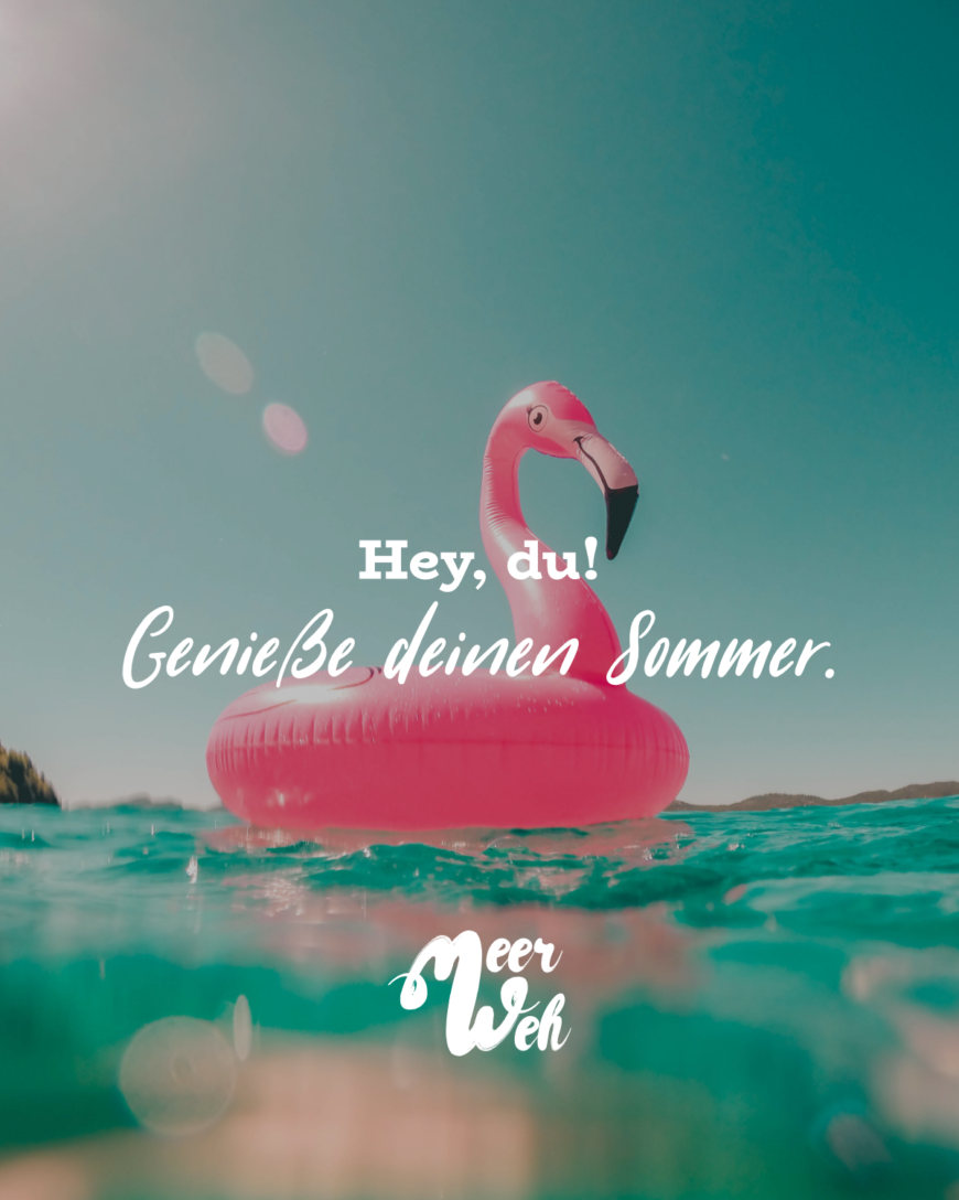Hey, du! Genieße deinen Sommer.