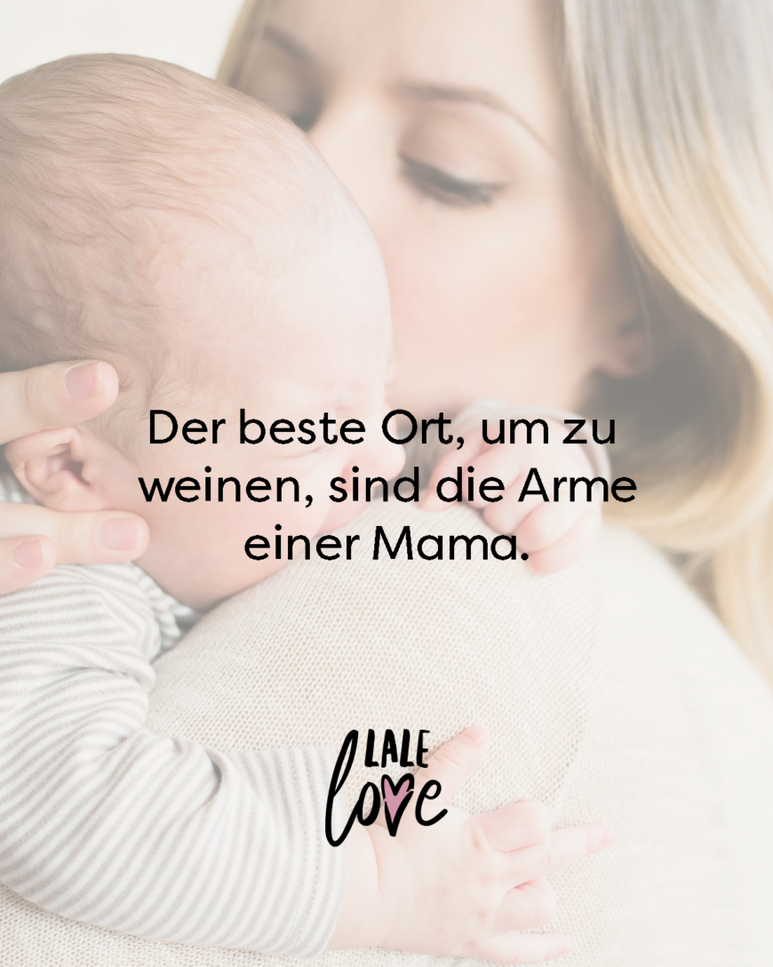 Der beste Ort, um zu weinen, sind die Arme einer Mama.