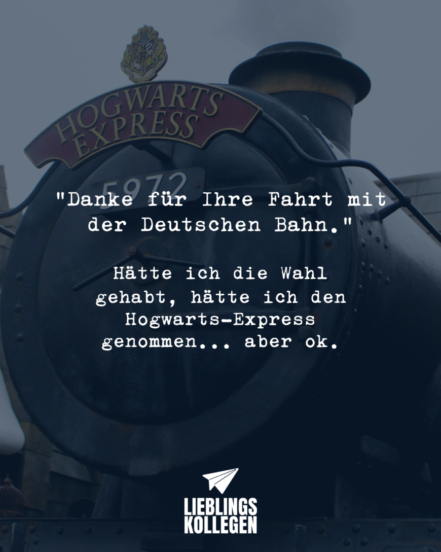 Danke für Ihre Fahrt mit der Deutschen Bahn. Hätte ich die Wahl gehabt, hätte ich den Hogwarts-Express genommen... aber ok.