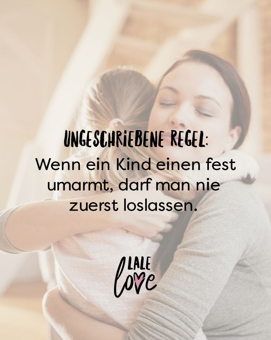 Ungeschriebene Regel: Wenn ein Kind einen fest umarmt, darf man nie zuerst loslassen. “