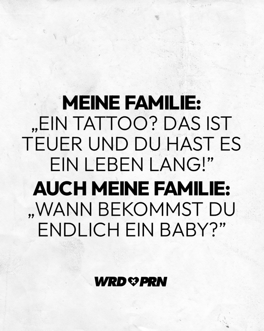 Meine Familie: „Ein Tattoo? Das ist teuer und du hast es ein Leben lang!” Auch meine Familie: „Wann bekommst du endlich ein Baby?”