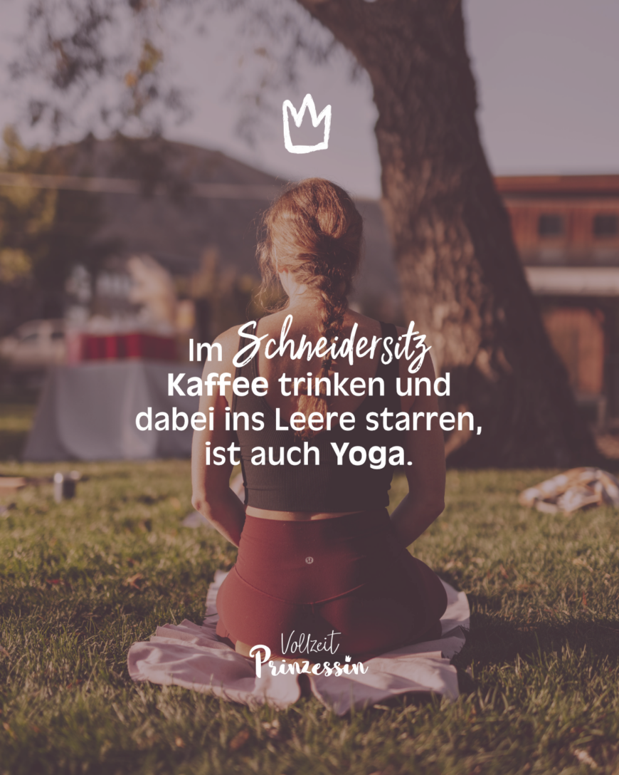 Im Schneidersitz Kaffee trinken und dabei ins Leere starren, ist auch Yoga.